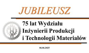 75 lat Wydziału Inżynierii Produkcji i Technologii Materiałów