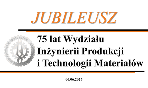 75 lat Wydziału Inżynierii Produkcji i Technologii Materiałów